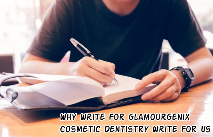 Why Write For glamourgenix – Cosmetic Dentistry Write For Us